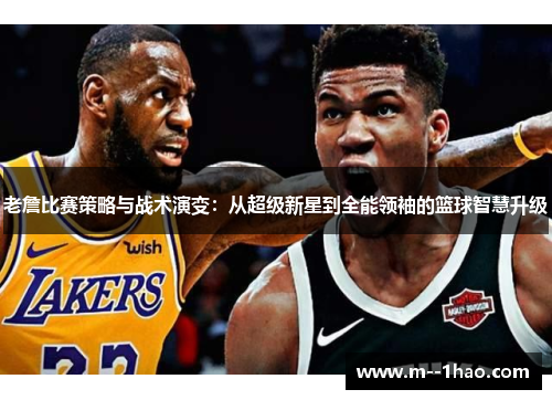 老詹比赛策略与战术演变：从超级新星到全能领袖的篮球智慧升级