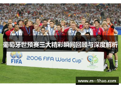 葡萄牙世预赛三大精彩瞬间回顾与深度解析