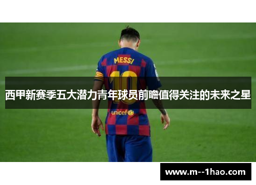 西甲新赛季五大潜力青年球员前瞻值得关注的未来之星