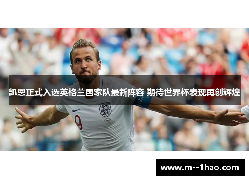 凯恩正式入选英格兰国家队最新阵容 期待世界杯表现再创辉煌