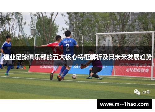 建业足球俱乐部的五大核心特征解析及其未来发展趋势