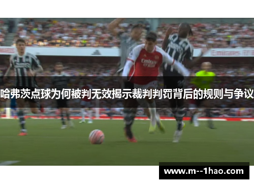 哈弗茨点球为何被判无效揭示裁判判罚背后的规则与争议