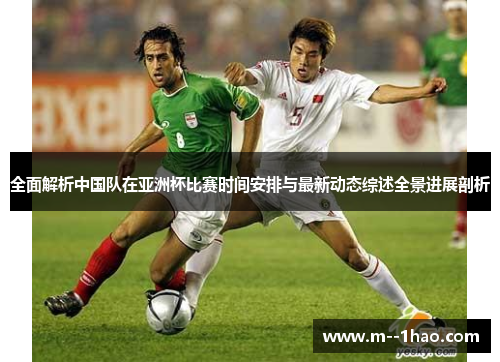 全面解析中国队在亚洲杯比赛时间安排与最新动态综述全景进展剖析
