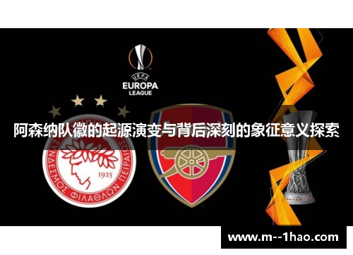 阿森纳队徽的起源演变与背后深刻的象征意义探索