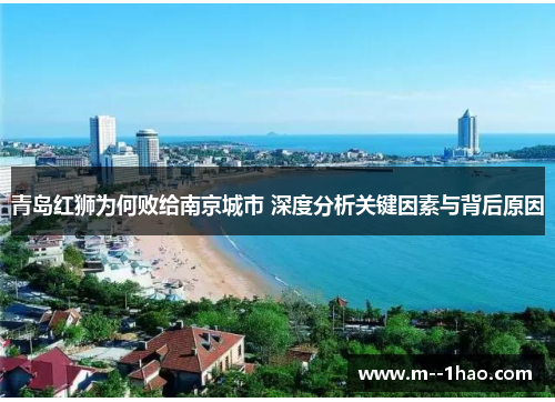 青岛红狮为何败给南京城市 深度分析关键因素与背后原因 青岛红狮为何败给南京城市 深度分析关键因素与背后原因