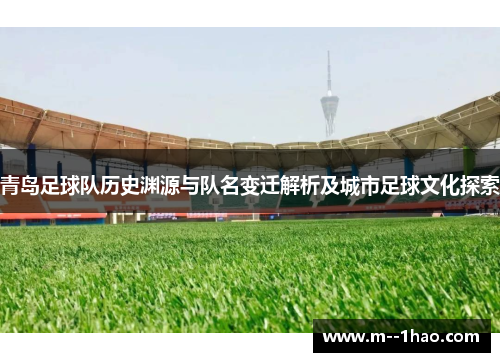 青岛足球队历史渊源与队名变迁解析及城市足球文化探索 青岛足球队历史渊源与队名变迁解析及城市足球文化探索