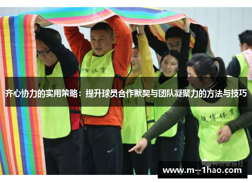 齐心协力的实用策略：提升球员合作默契与团队凝聚力的方法与技巧
