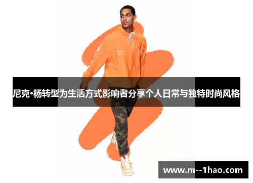 尼克·杨转型为生活方式影响者分享个人日常与独特时尚风格 尼克·杨转型为生活方式影响者分享个人日常与独特时尚风格