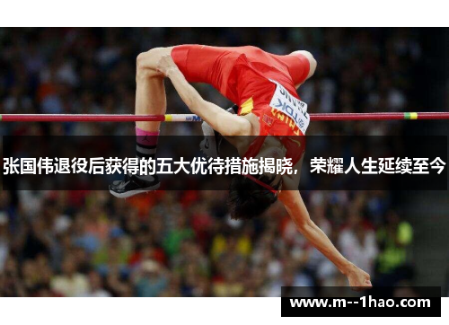 张国伟退役后获得的五大优待措施揭晓，荣耀人生延续至今