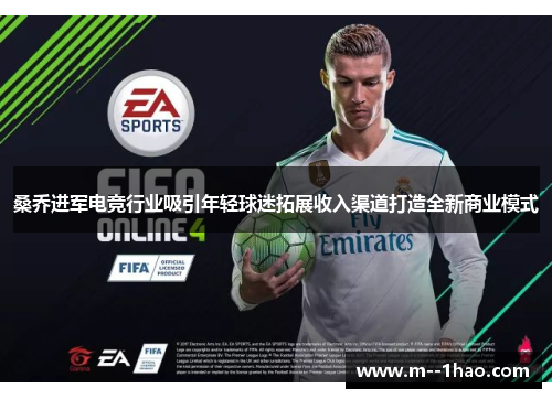 桑乔进军电竞行业吸引年轻球迷拓展收入渠道打造全新商业模式