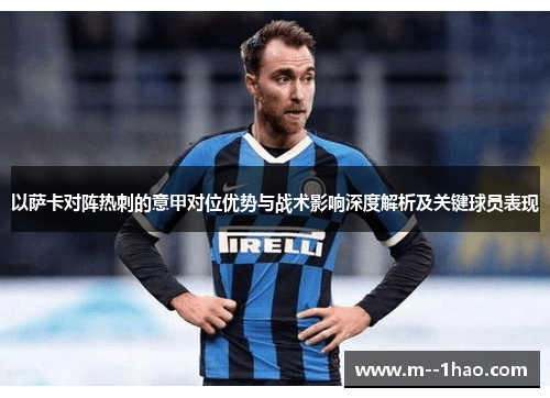 以萨卡对阵热刺的意甲对位优势与战术影响深度解析及关键球员表现 以萨卡对阵热刺的意甲对位优势与战术影响深度解析及关键球员表现
