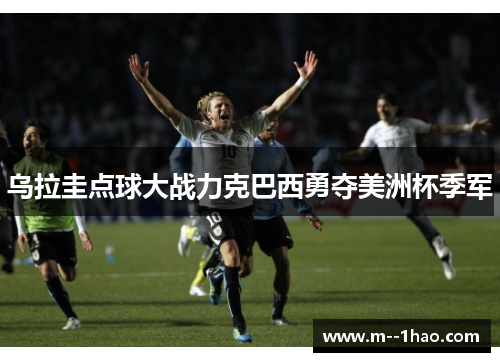 乌拉圭点球大战力克巴西勇夺美洲杯季军