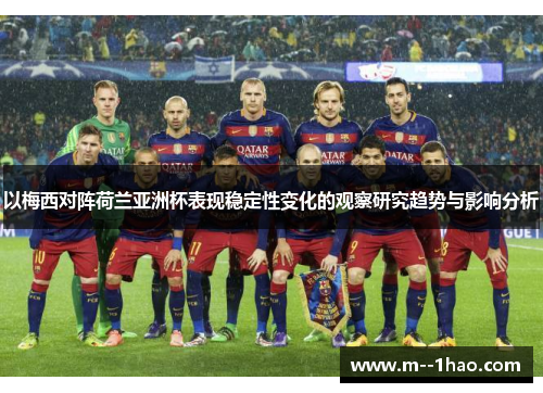 以梅西对阵荷兰亚洲杯表现稳定性变化的观察研究趋势与影响分析 以梅西对阵荷兰亚洲杯表现稳定性变化的观察研究趋势与影响分析