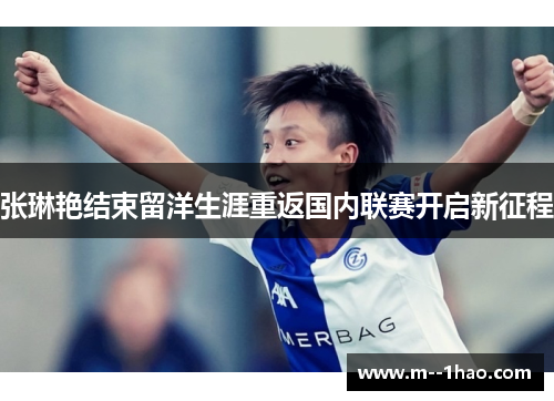 张琳艳结束留洋生涯重返国内联赛开启新征程 张琳艳结束留洋生涯重返国内联赛开启新征程