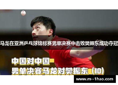 马龙在亚洲乒乓球锦标赛男单决赛中击败樊振东成功夺冠 马龙在亚洲乒乓球锦标赛男单决赛中击败樊振东成功夺冠