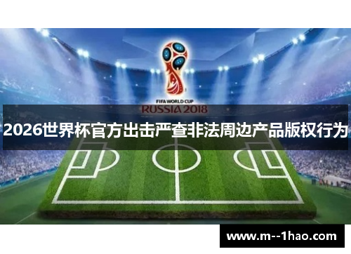 2026世界杯官方出击严查非法周边产品版权行为 2026世界杯官方出击严查非法周边产品版权行为