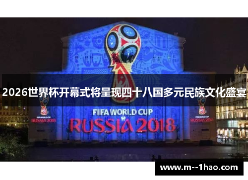 2026世界杯开幕式将呈现四十八国多元民族文化盛宴