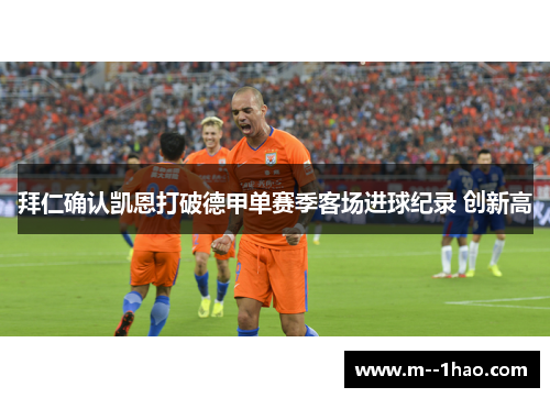 拜仁确认凯恩打破德甲单赛季客场进球纪录 创新高